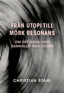 Från utopi till mörk resonans. Om det goda livet, samhället och döden