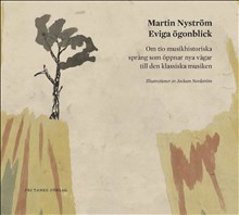 Eviga ögonblick : om tio musikhistoriska språng som öppnar nya vägar till den klassiska musiken