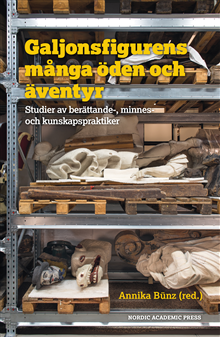 Galjonsfigurens många öden och äventyr : studer av berättande-, minnes- och kunskapspraktiker, 2018
