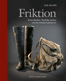 Friktion : Ernst Manker, Nordiska museet och det samiska kulturarvet, 2021