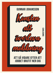 Konsten att överleva mobbning - Att gå vidare när jobbet brutit ner dig 