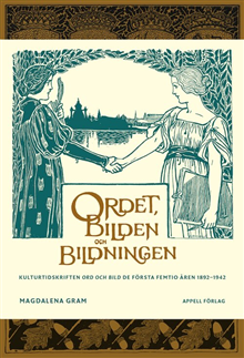Ordet, bilden och bildningen. Kulturtidskriften Ord och Bild de första femtio åren 1892–1942